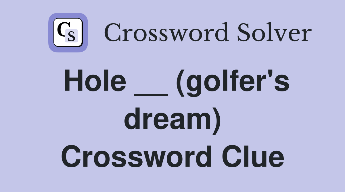 Hole __ (golfer's dream) Crossword Clue Answers Crossword Solver
